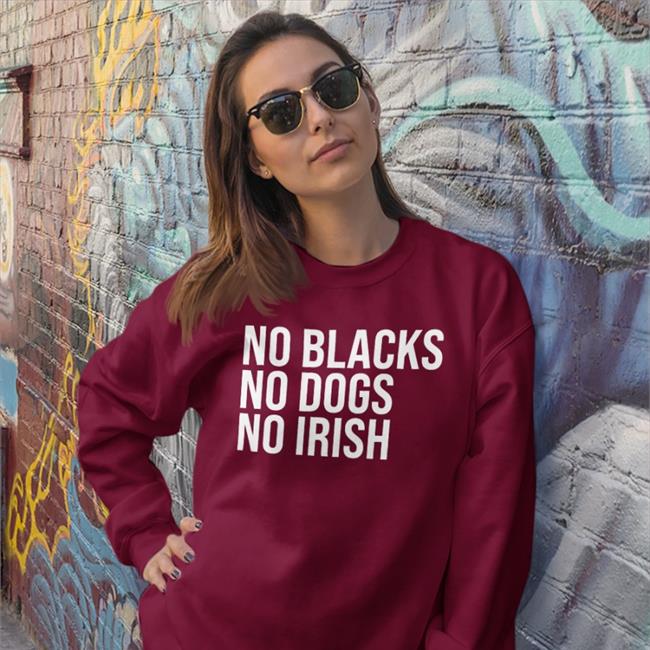 No Blacks No Dogs No Irish Hooded Sweatshirt
