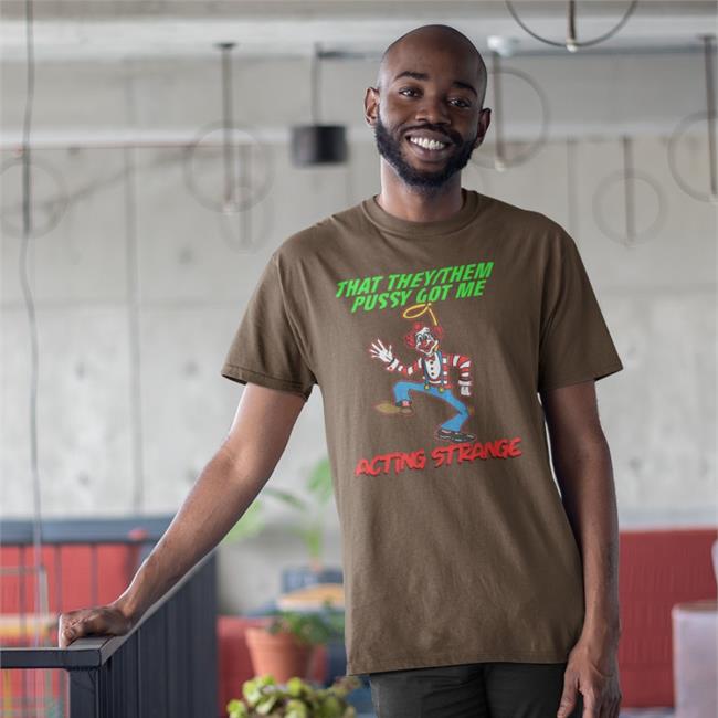 Thegoodshirts Store That They/Them Pussy Got Me Acting Strange Shirt
