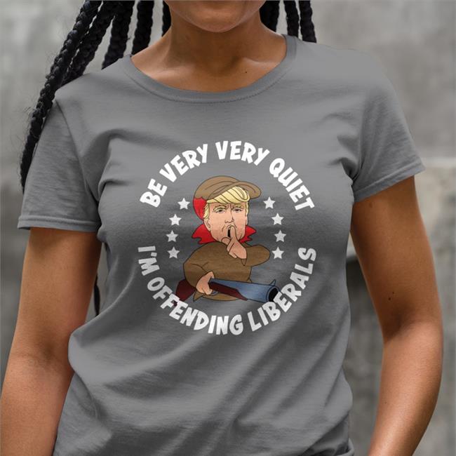 Donald Trump Be Very Very Quiet I'm Offending Liberals T Shirt Black