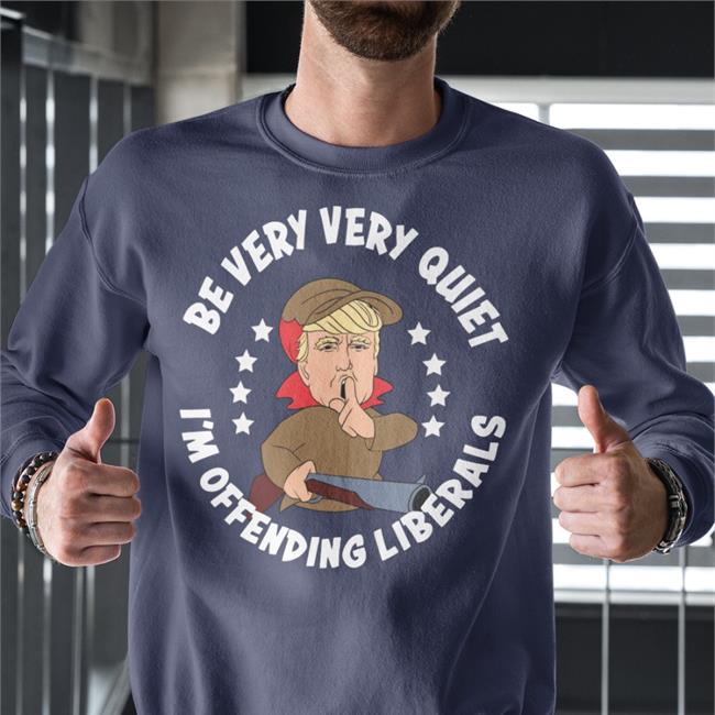 Donald Trump Be Very Very Quiet I'm Offending Liberals T Shirt Black
