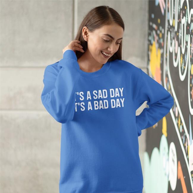 It's A Sad Day It's A Bad Day Shirt Willcain