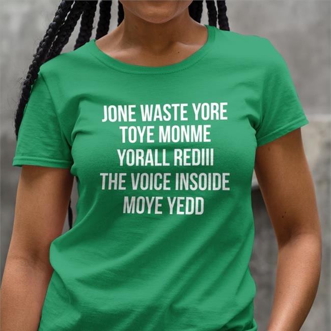 Jone Waste Yore Toye Monme Yorall Rediii The Voice Inside Moye Yedd Tee Shirt Matt Gay