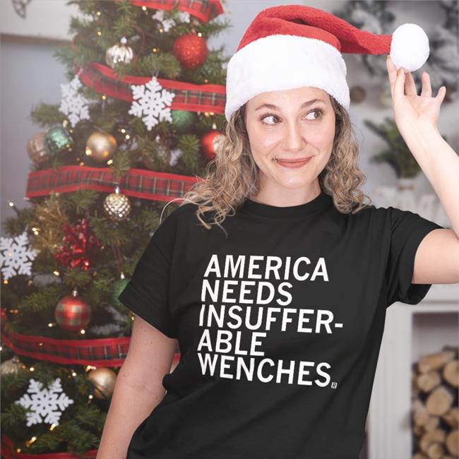 America Needs Insufferable Wenches Shirt Raygunsite Merch