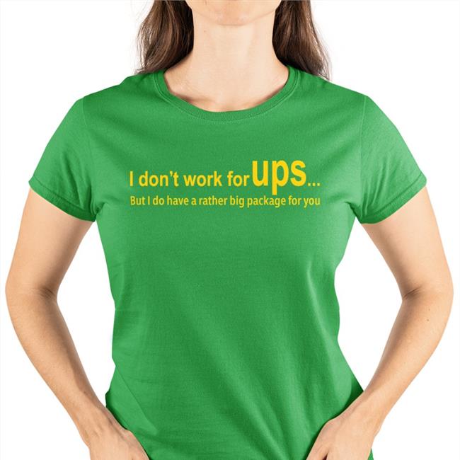 I Don’T Work For Ups But I Do Have A Rather Big Package For You Shirt
