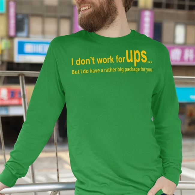 Shirts That Go Hard Shirtsthtgohard I Don’T Work For Ups But I Do Have A Rather Big Package For You Shirt Shirts That Go Hard Shirtsthtgohard I Don’T Work For Ups But I Do Have A Rather Big Package For You Shirt