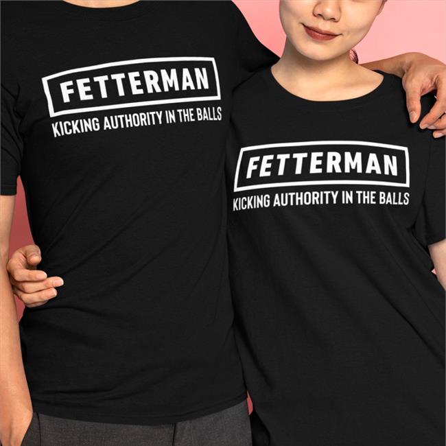 Fetterman Kicking Authority In The Balls Tee Shirt
