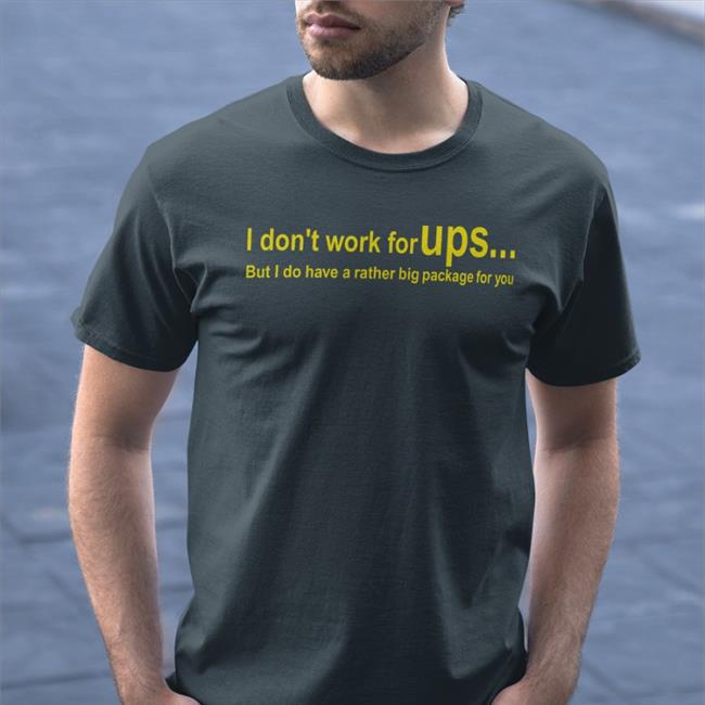 I Don't Work For Ups But I Do Have A Rather Big Package For You Shirt Shirts That Go Hard Shirts That Go Hard Store