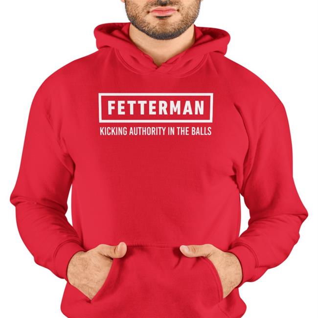 Fetterman Kicking Authority In The Balls New Shirt