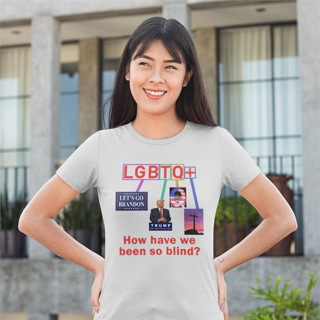 Brandon Lgbtq How Have We Been So Blind Shirt