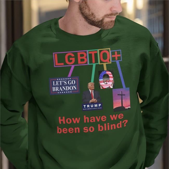 Bigwillyitguy99 Brandon Trump Lgbtq How Have We Been So Blind Shirt