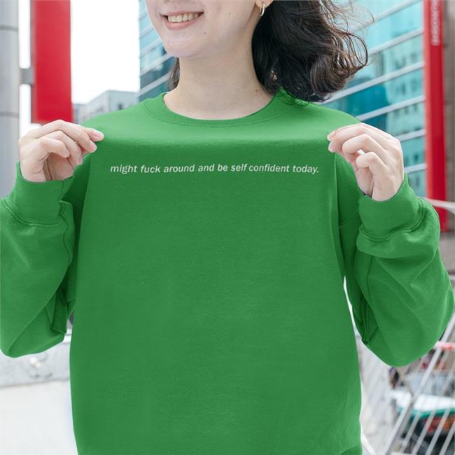 Might Fuck Around And Be Self Confident Today Hoodie
