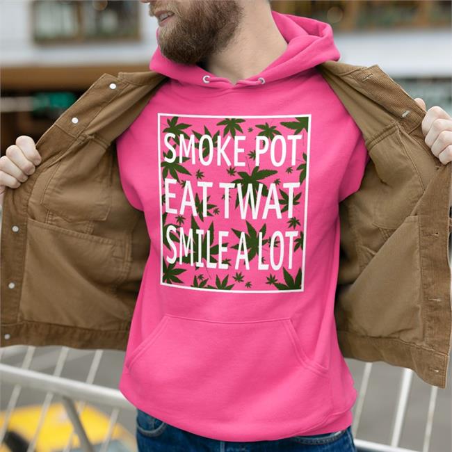 Smoke Pot Eat Twat Smile A Lot Shirt Shirts That Go Hard Merch