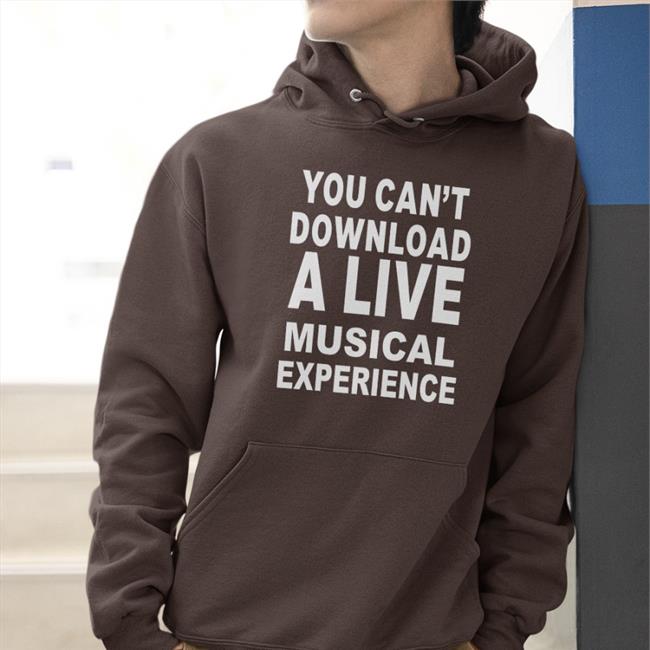 You Can't Download A Live Musical Experience Tee Shirt