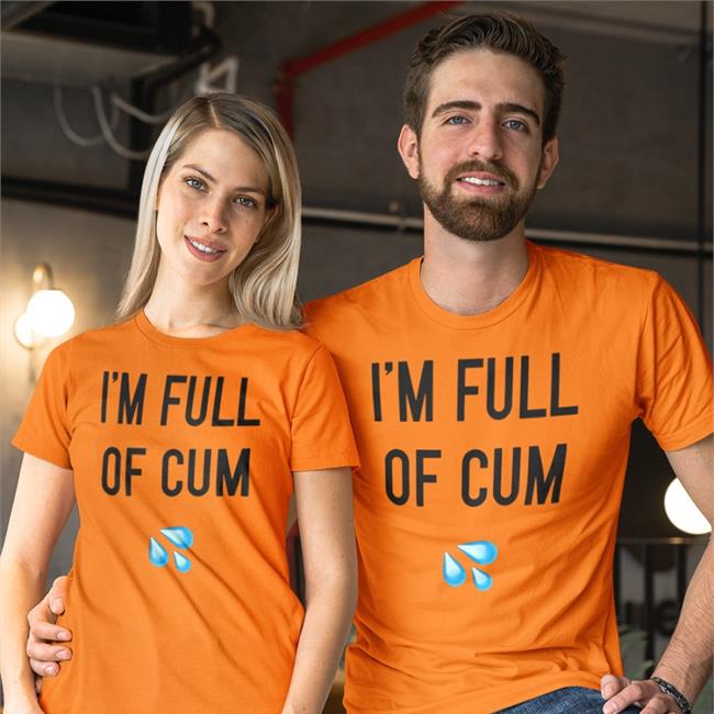 I'm Full Of Cum Shirt