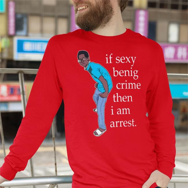 Legboot Store If Sexy Benig Crime Then I Am Arrest Tee Shirt Shirts That Go Hard