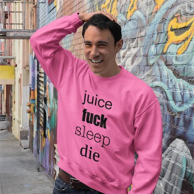 Shirts That Go Hard Juice Fuck Sleep Die Shirt