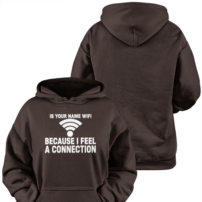 Is Your Name Wifi Because I Feel A Connection T Shirt