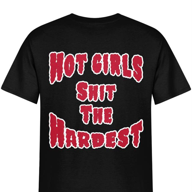 Hot Girls Shit Shirt Shirts That Go Hard Shirts That Go Hard Store