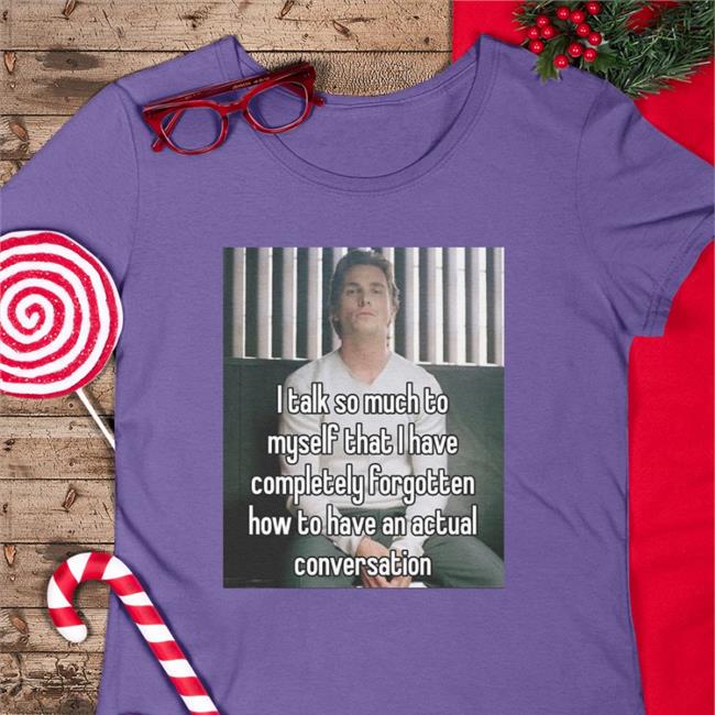 Quotes That Go Hard I Talk So Much To Myself That I Have Completely Forgotten New Shirt Quotesg0hard