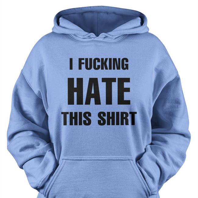 Luccainternational I Fucking Hate This Shirt Shirt