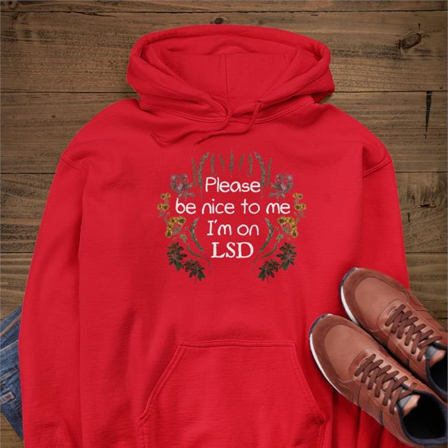 Please Be Nice To Me I'm On Lsd Tee Shirt Shirts That Go Hard