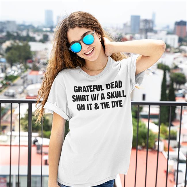 Grateful Dead Shirt W A Skull On It And Tie Dye Shirts