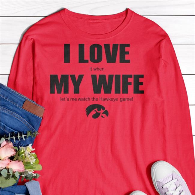 Iowa Hawkeye I Love It When My Wife Let Me Watch The Hawkeye Game Shirt BlueBarronPhoto