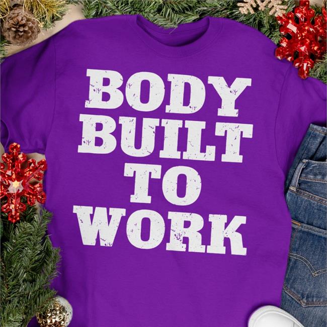 Body Built To Work Shirt