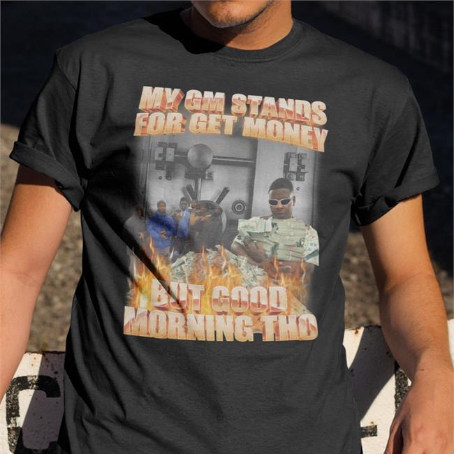 Swag Stimulus Merch My Gm Stands For Get Money But Good Morning Tho Tee Shirts Swagstimulus.Com Tiktok