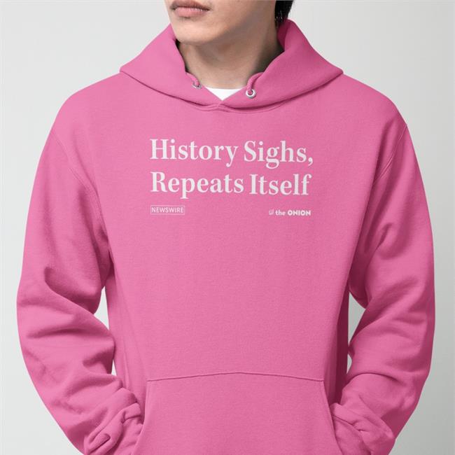 History Sighs, Repeats Itself Shirt Leanne Hitchmough Theonion Store