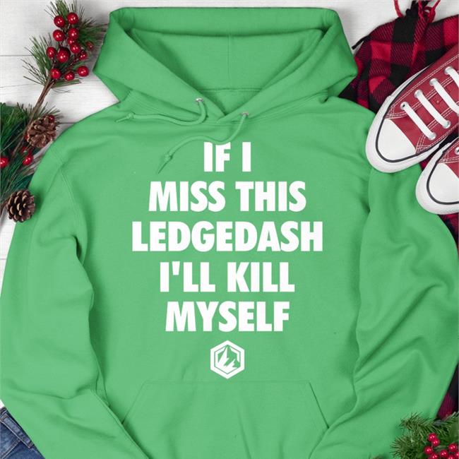 If I Miss This Ledgedash I'll Kill Myself Sweatshirt