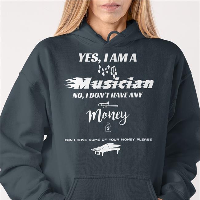 Yes I Am A Musician No I Don't Have Any Money Sweatshirt