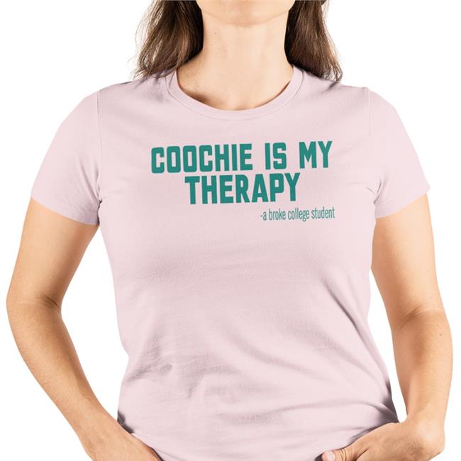 Coochie Is My Therapy A Broke College Student Long Sleeve T Shirt Shirts That Go Hard