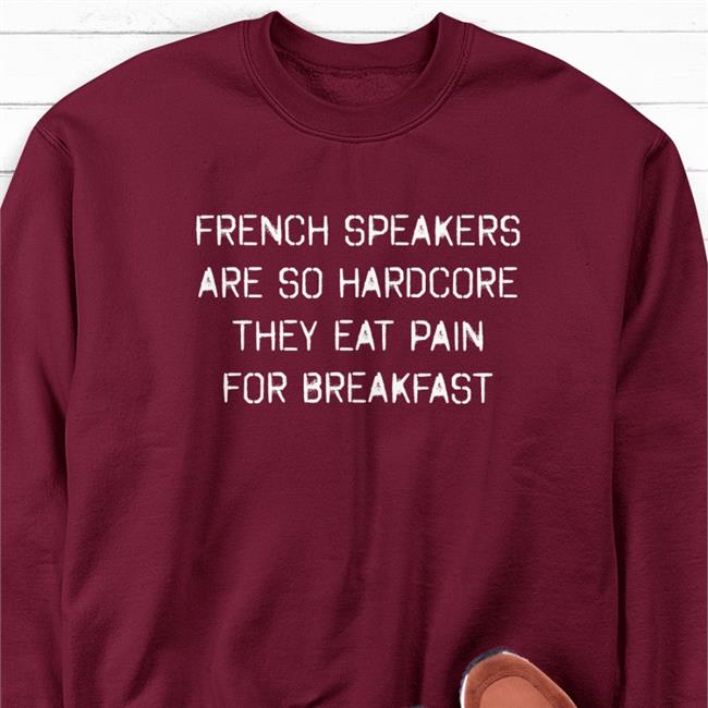 French Speakers Are So Hardcore They Eat Pain For Breakfast Hoodie Sweatshirt