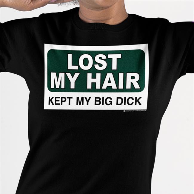 Lost My Hair Kept My Big Dick Shirt Shirtsthtgohard Shirts That Go Hard
