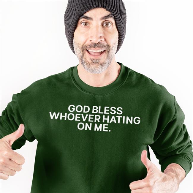 God Bless Whoever Hating On Me Shirt