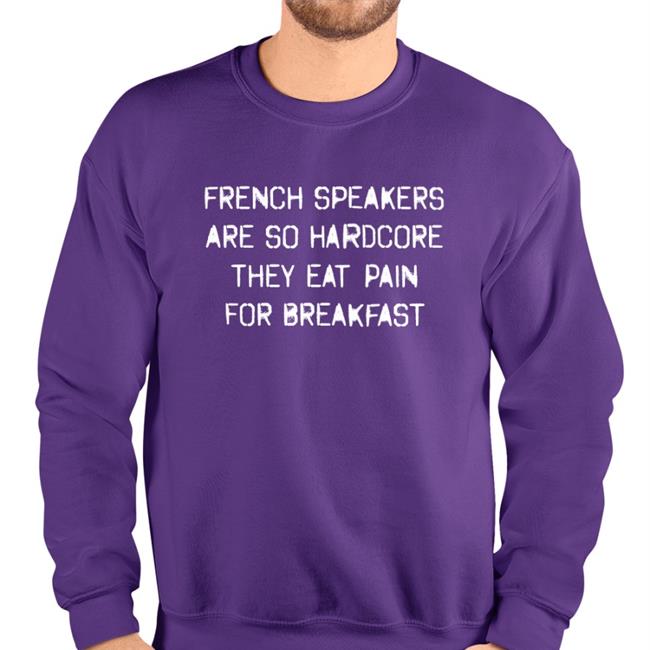 Shirts That Go Hard French Speakers Are So Hardcore They Eat Pain For Breakfast Tee Shirt
