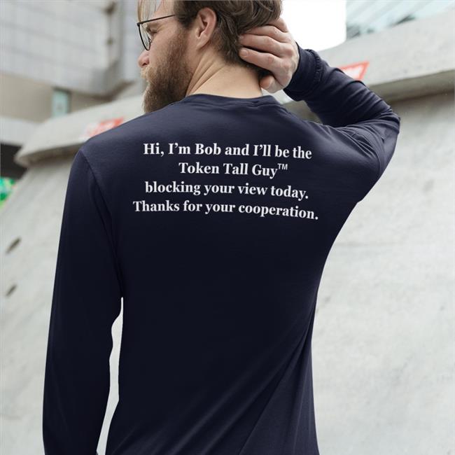 Hi I'm Bob And I'll Be The Token Tall Guy Blocking Your View Today Thanks For Your Cooperation Shirt The Rock Of Seattle Taryn Daly
