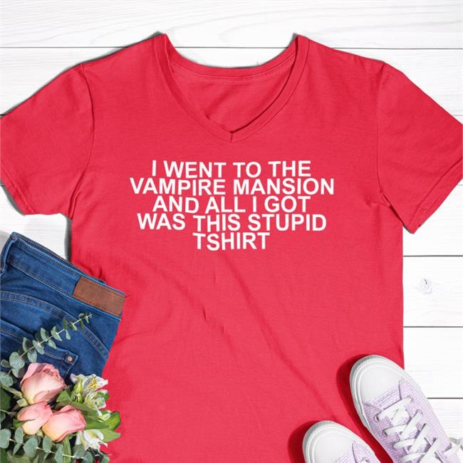 I Went To The Vampire Mansion And All I Got Was This Stupid Tshirt Sweatshirt