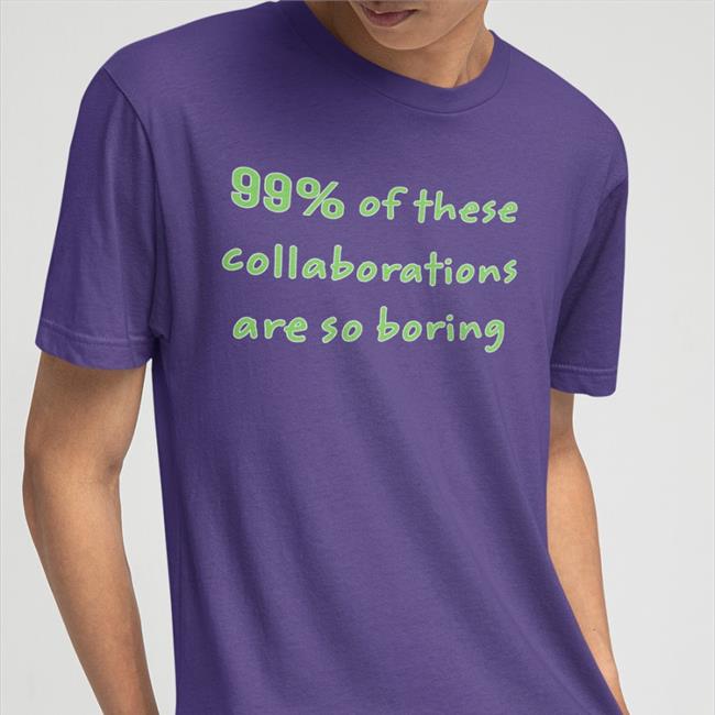 99% Of These Collaborations Are So Borning T-Shirt