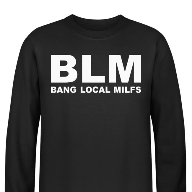 Disturbingshirt Blm Bang Local Milfs Shirt