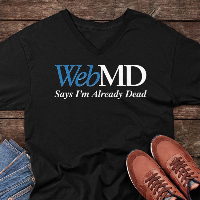 Scrillamemes Webmd Says I'm Already Dead Tee Shirt