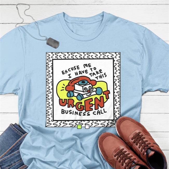 Excuse Me I Have To Take This Urgent Business Call Tee