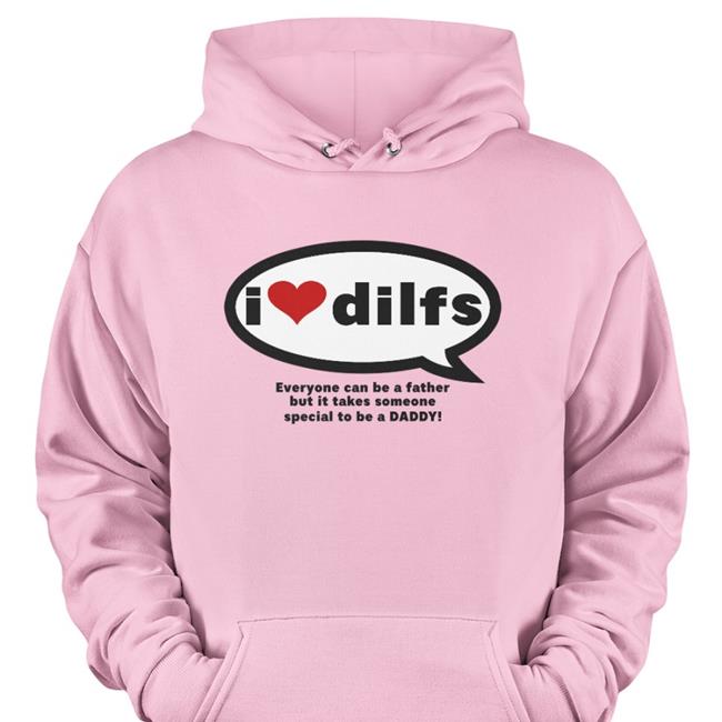 Omighty I Love Dilfs Everyone Can Be A Father But It Takes Someone Special To Be A Daddy Sweatshirt