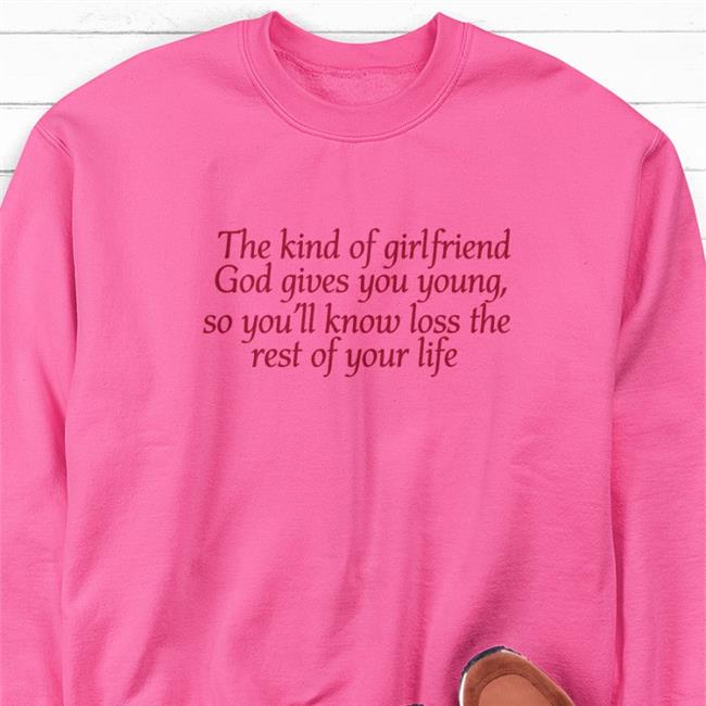 The Kind Of Girlfriend God Gives You Young So You'll Know Loss The Rest Of Your Life Hoodie