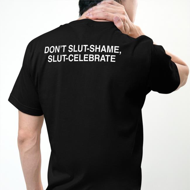 Don't Slut Shame Slut Celebrate T Shirt Thegoodshirts Merch