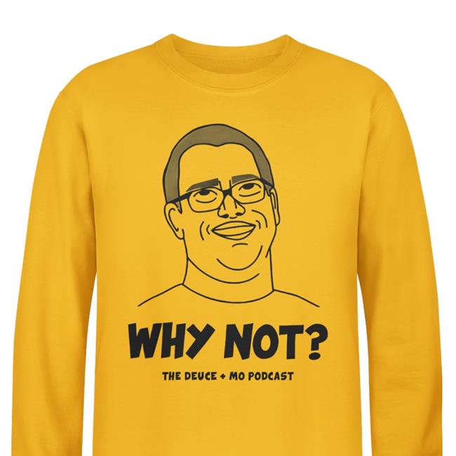 Why Not The Deuce Mo Podcast Shirt