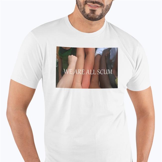 Shirts That Go Hard We Are All Scum T Shirts