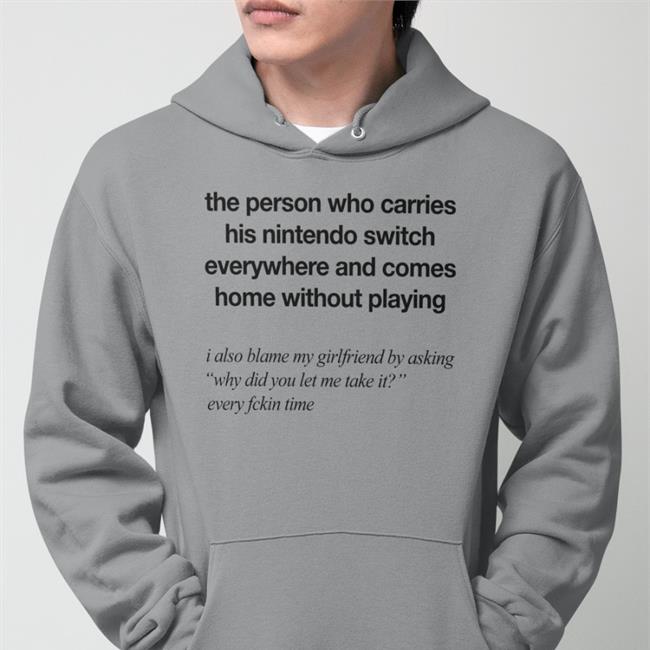 The Person Who Carries His Nintendo Switch Everywhere And Comes Home Without Playing Tee Shirts