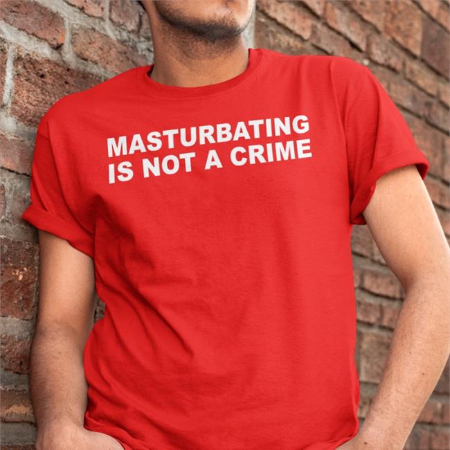 Masturbating Is Not A Crime New Shirt